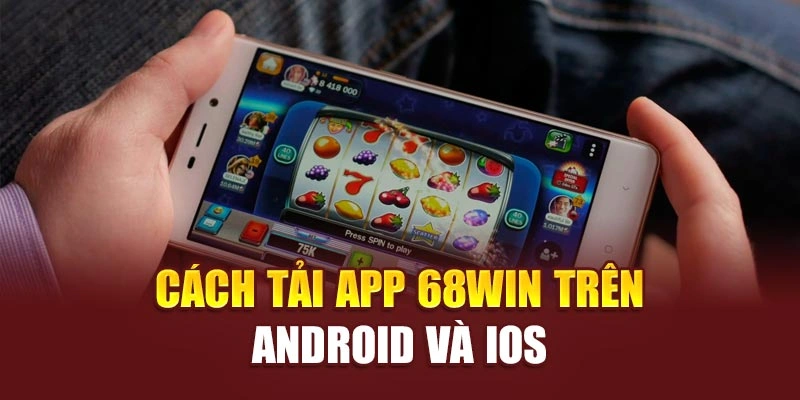 Cách tải app 68win trên Android và iOS