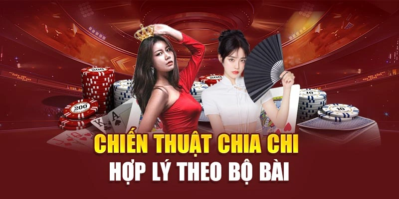Chiến thuật chia chi hợp lý theo bộ bài