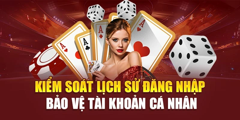 Kiểm soát lịch sử đăng nhập bảo vệ tài khoản cá nhân