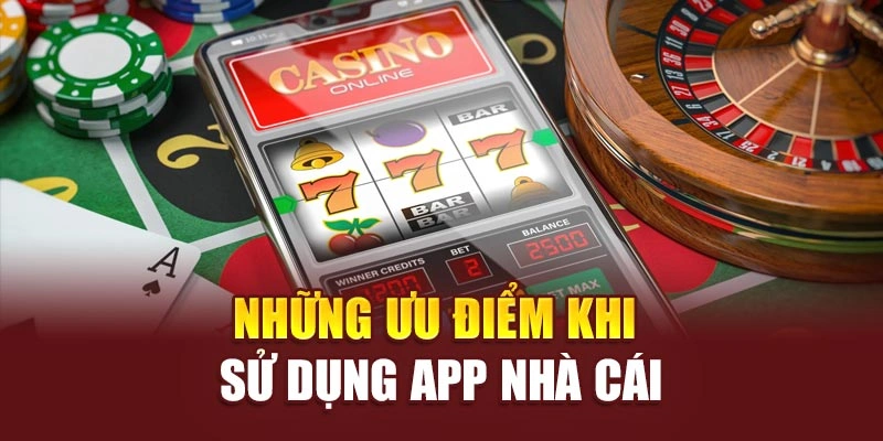 Những ưu điểm khi sử dụng app nhà cái